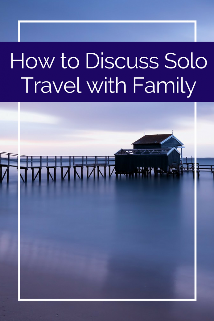 How to discuss solo travel with family and parents